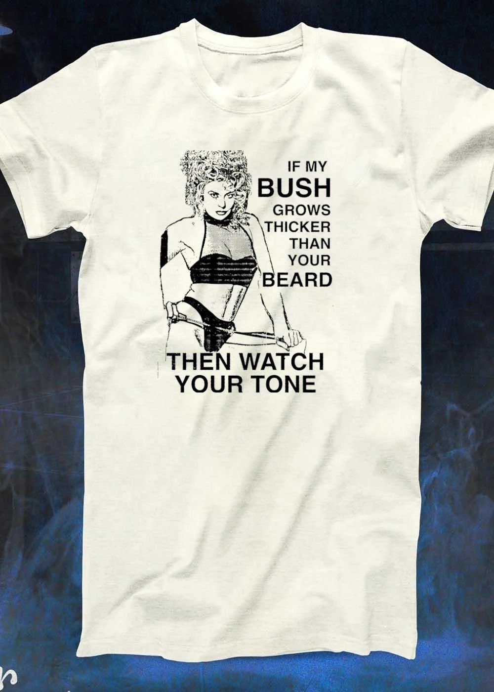 If my bush grows thicker than your beard then watch your tone vintage shirt