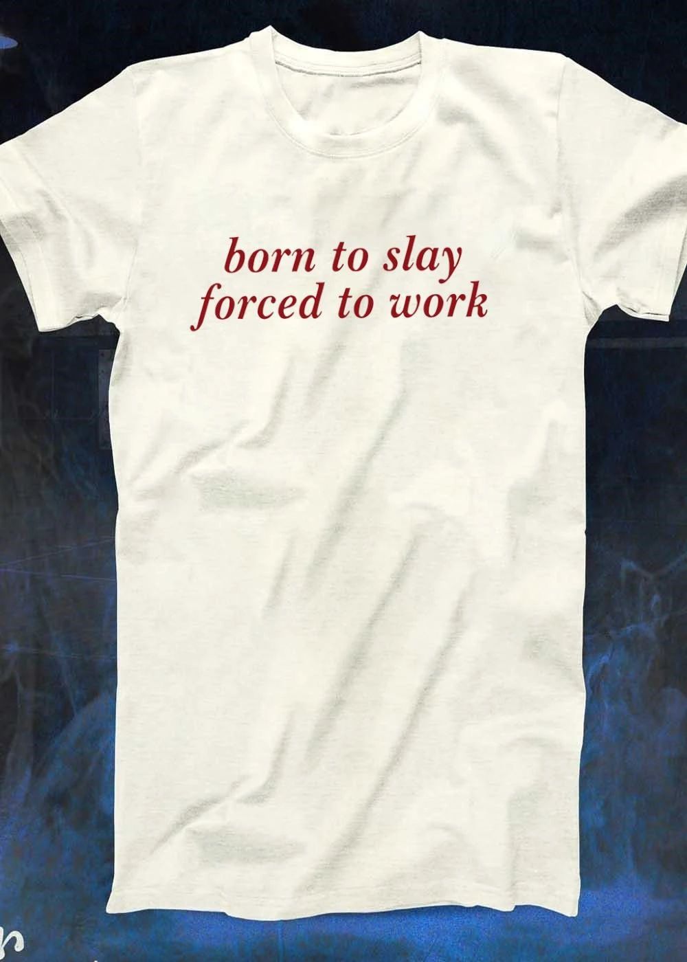 Born to Slay Forced to Work Slogan T-Shirt