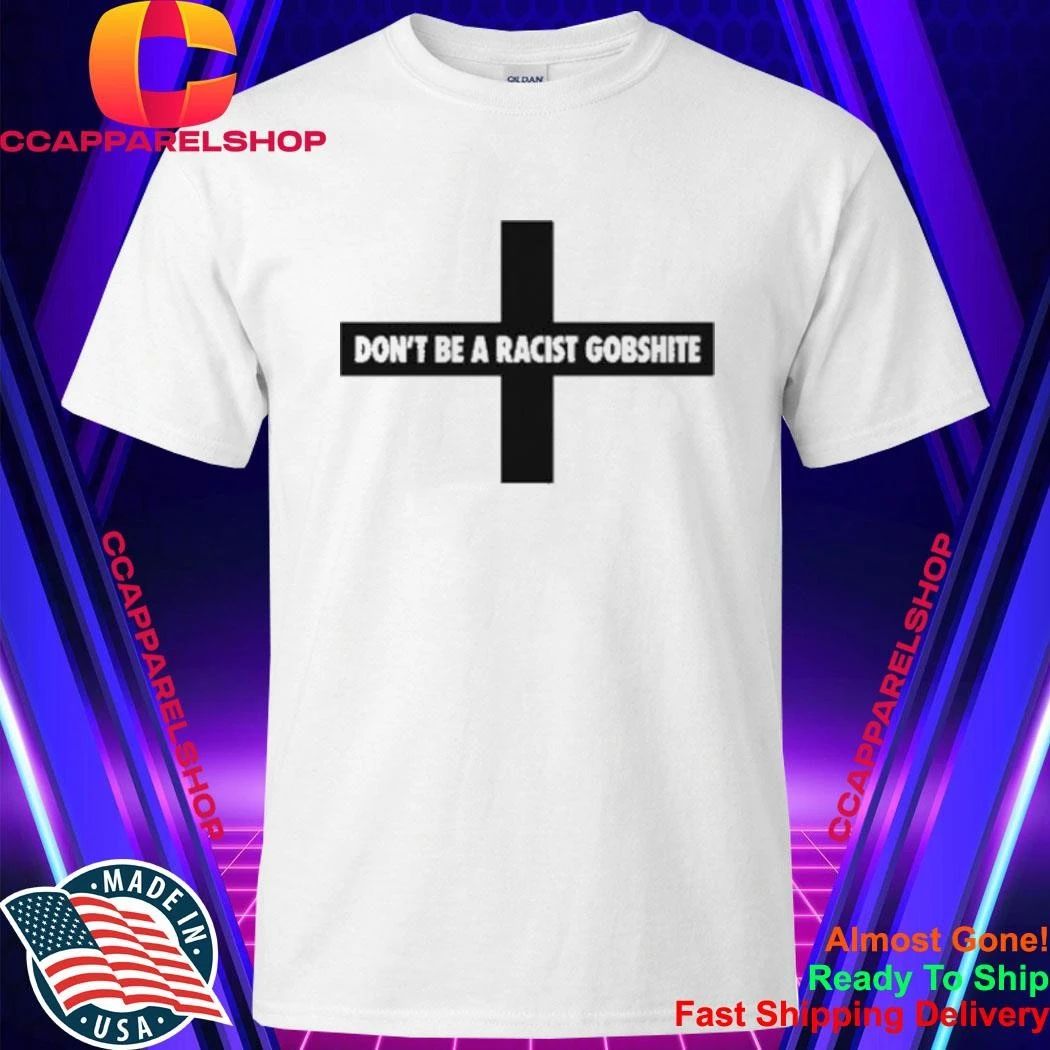 Don’t Be A Racist Gobshite Shirt