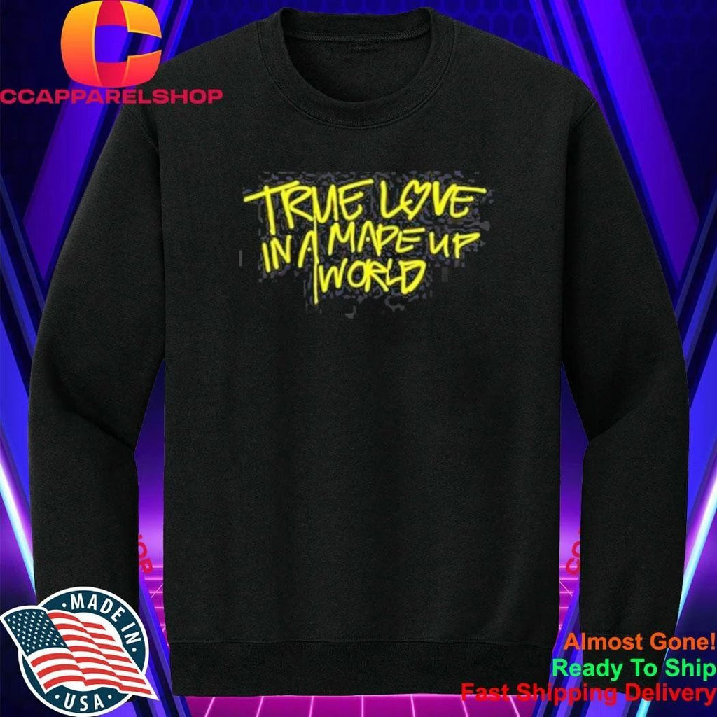 True Love In A Made Up World Shirt