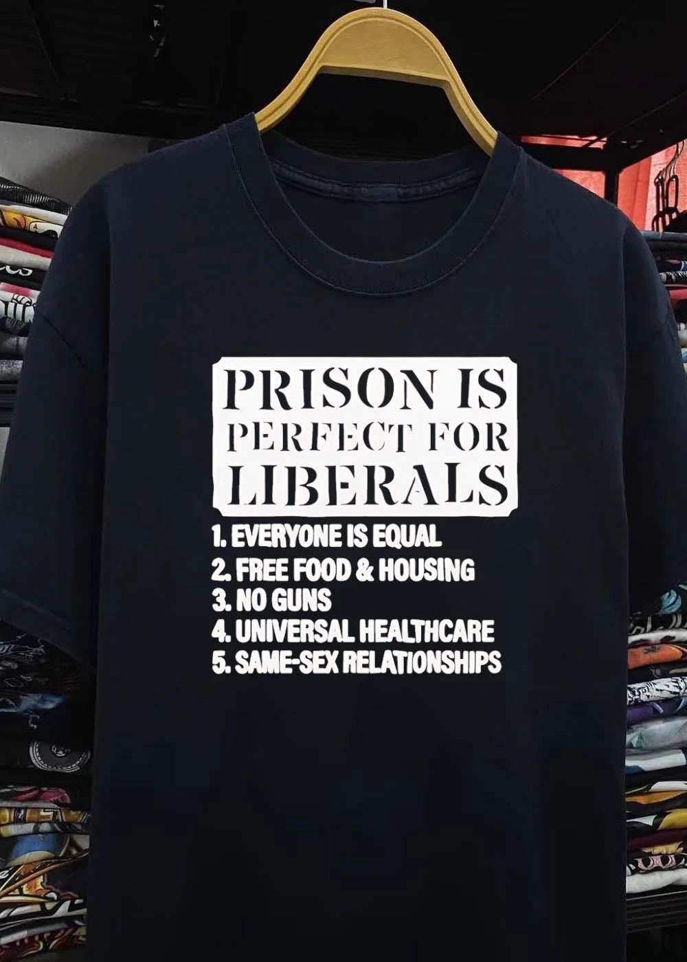 Funny Political Slogan, Prison Is Perfect for Liberals, Equality Free Food Housing No Guns Universal Healthcare Same-Sex Relationships shirt