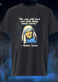 No One Will Love You with Those Small Calves Mother Teresa T-Shirt