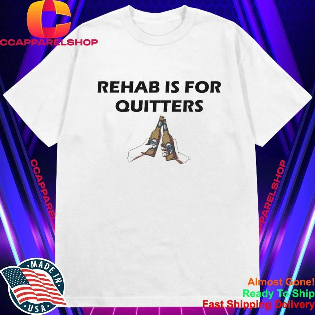 Rehab Is For Quitters Shirt