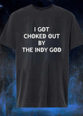 Indy God I Got Choked Out by shirt