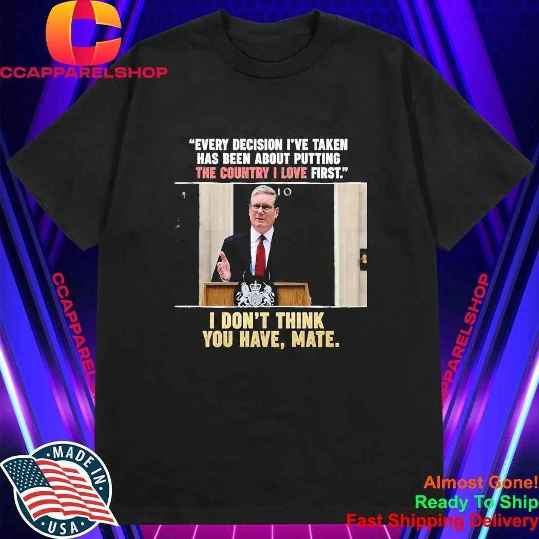 Every Decision I’ve Taken Has Been About Putting The Country I Love First Shirt