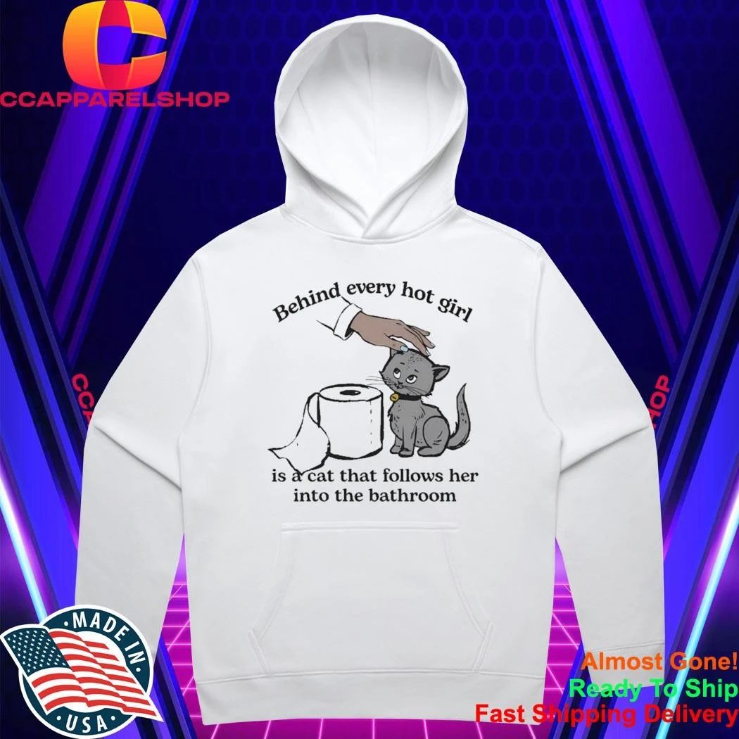Behind Every Hot Girl Is A Cat That Follows Her Into The Bathroom Shirt