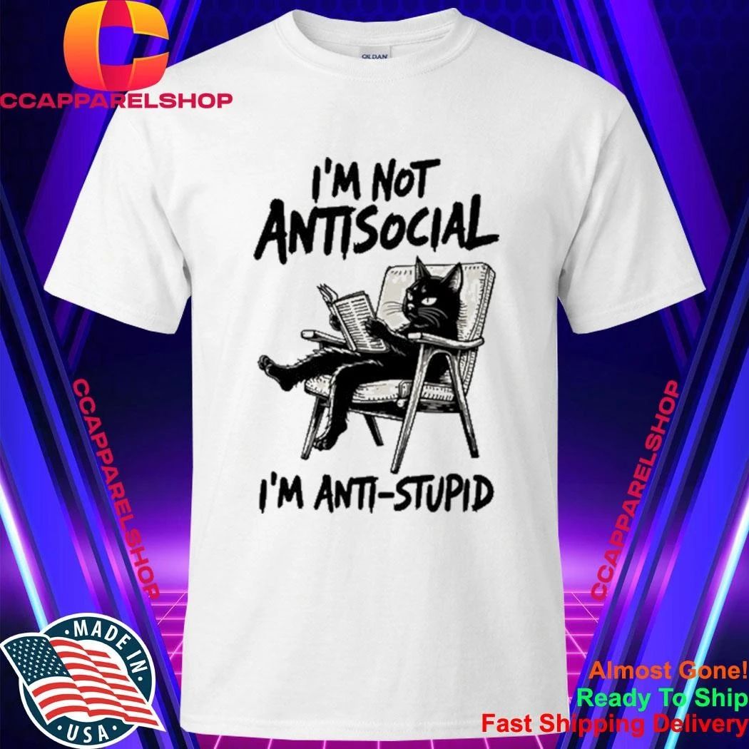 I’m Not Antisocial I’m Anti Stupid Shirt