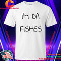 I’m Da Fishes Shirt