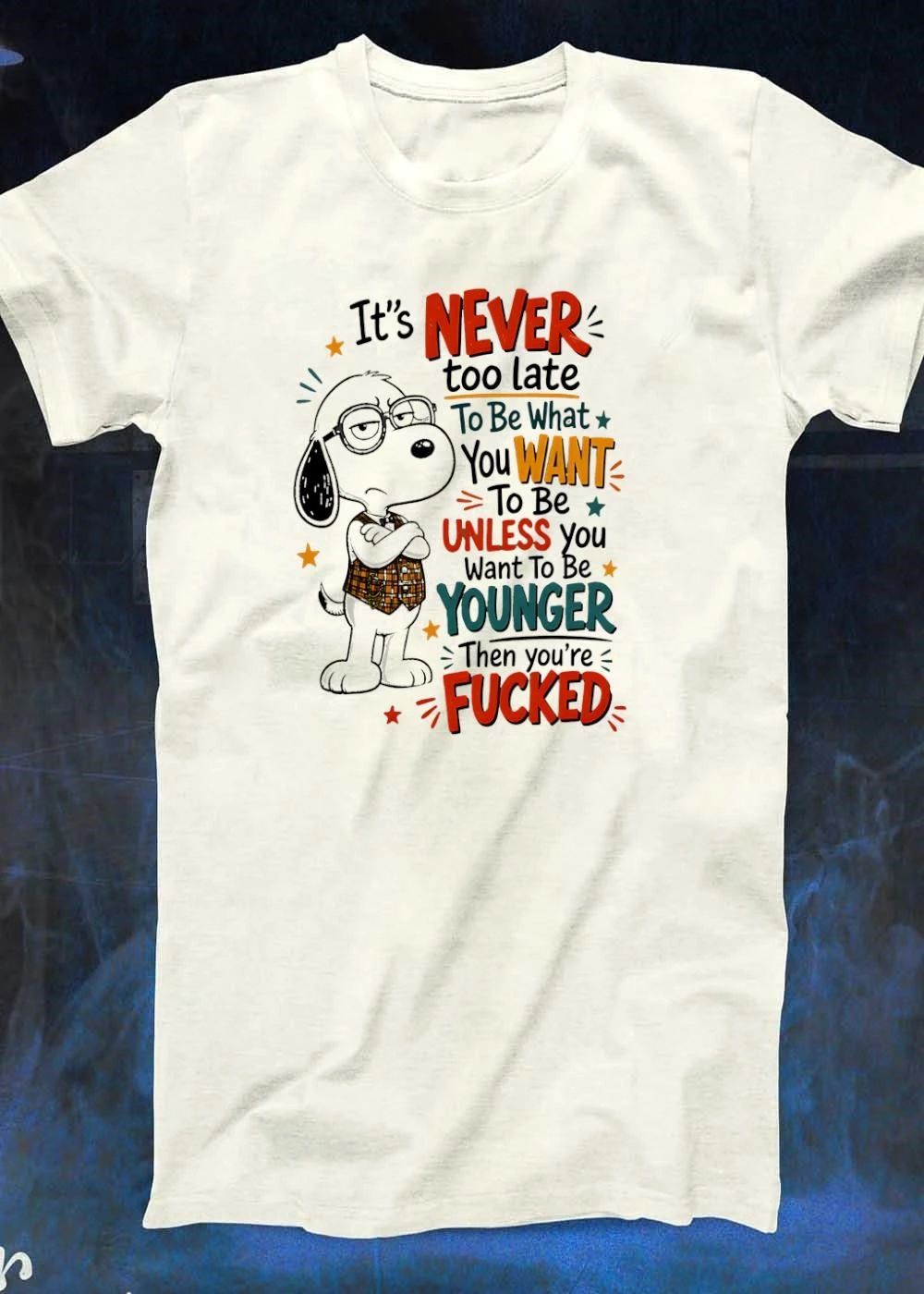 It’s never too late to be what you want unless younger fucked shirt