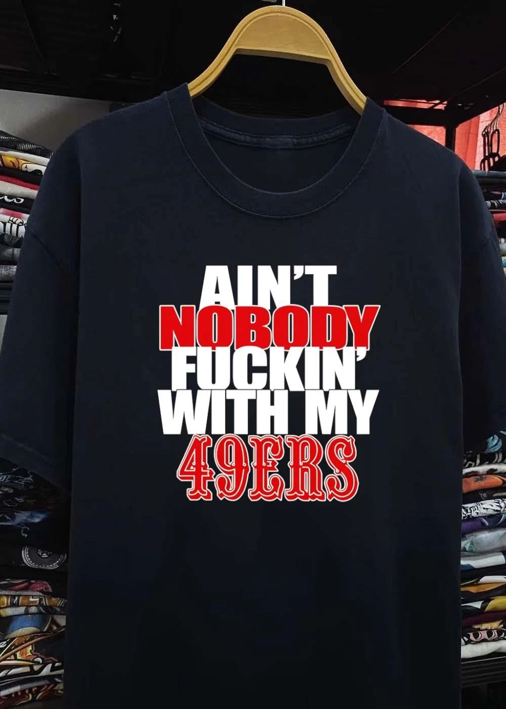 Ain’t Nobody Fucking With My 49ers Shirt