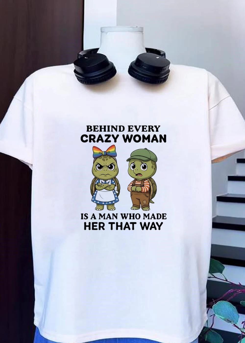 Funny Turtles Behind Every Crazy Woman Is a Man Who Made Her That Way T-Shirt