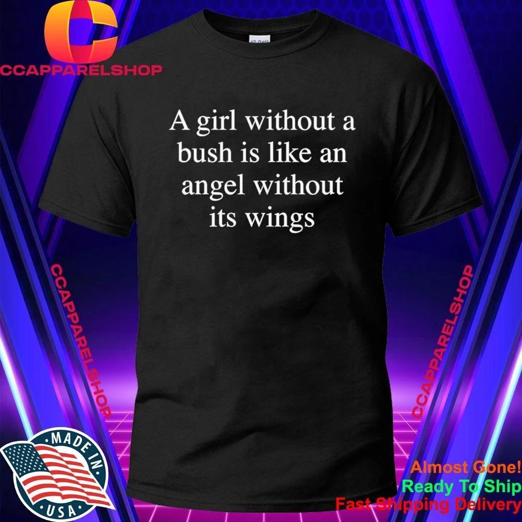 A Girl Without A Bush Is Like An Angel Without Its Wings Shirt