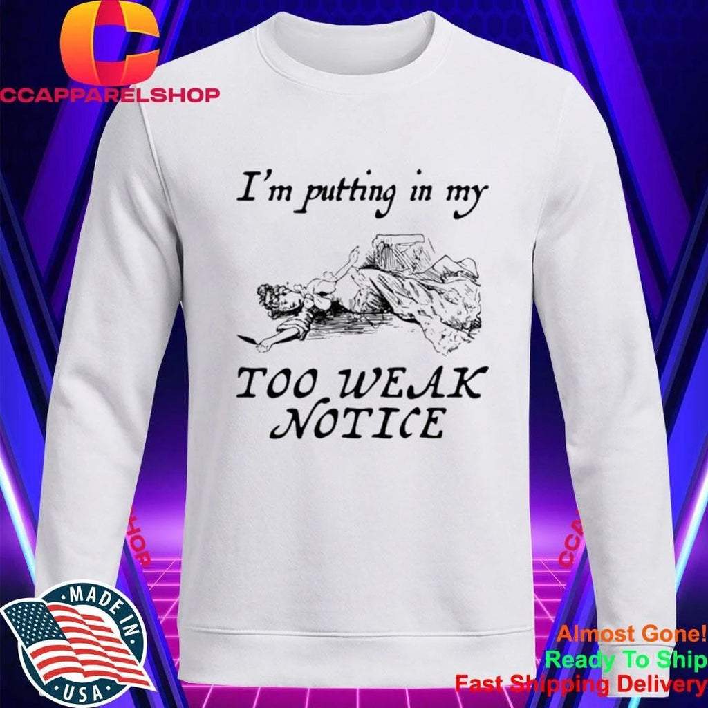I’m Putting In My Too Weak Notice Shirt