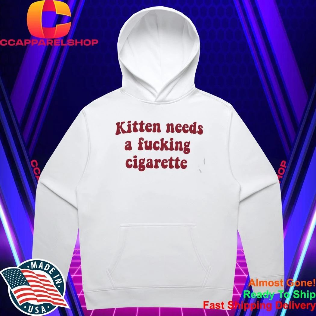 Kitten Needs A Fucking Cigarette Shirt