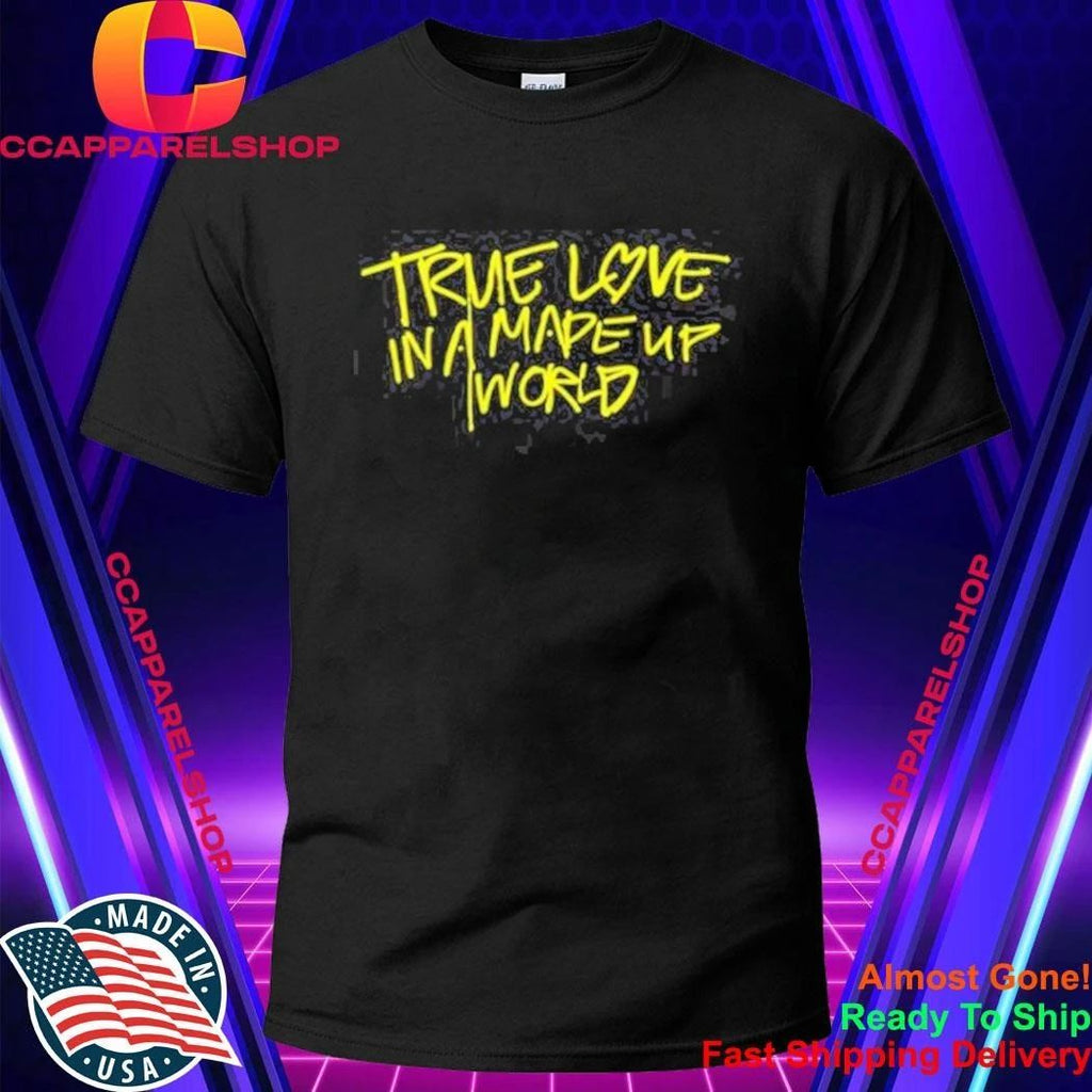 True Love In A Made Up World Shirt