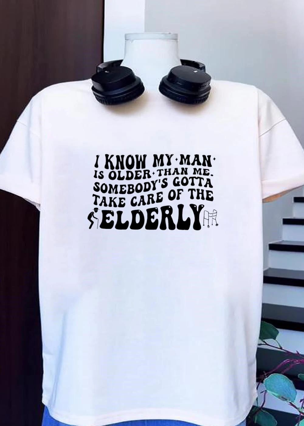Funny Humor I Know My Man Is Older Than Me Somebody Gotta Take Care Of The Elderly T-Shirt