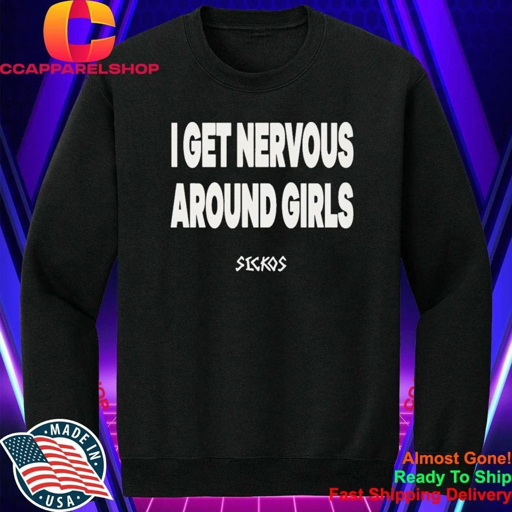 Sickos I Get Nervous Around Girls Shirt
