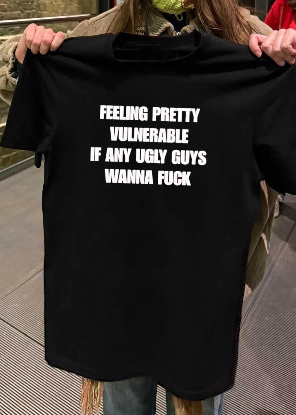 Vulnerable Men Seeking Casual Hookups Feeling Pretty Ugly Guys Wanna Fuck Shirt