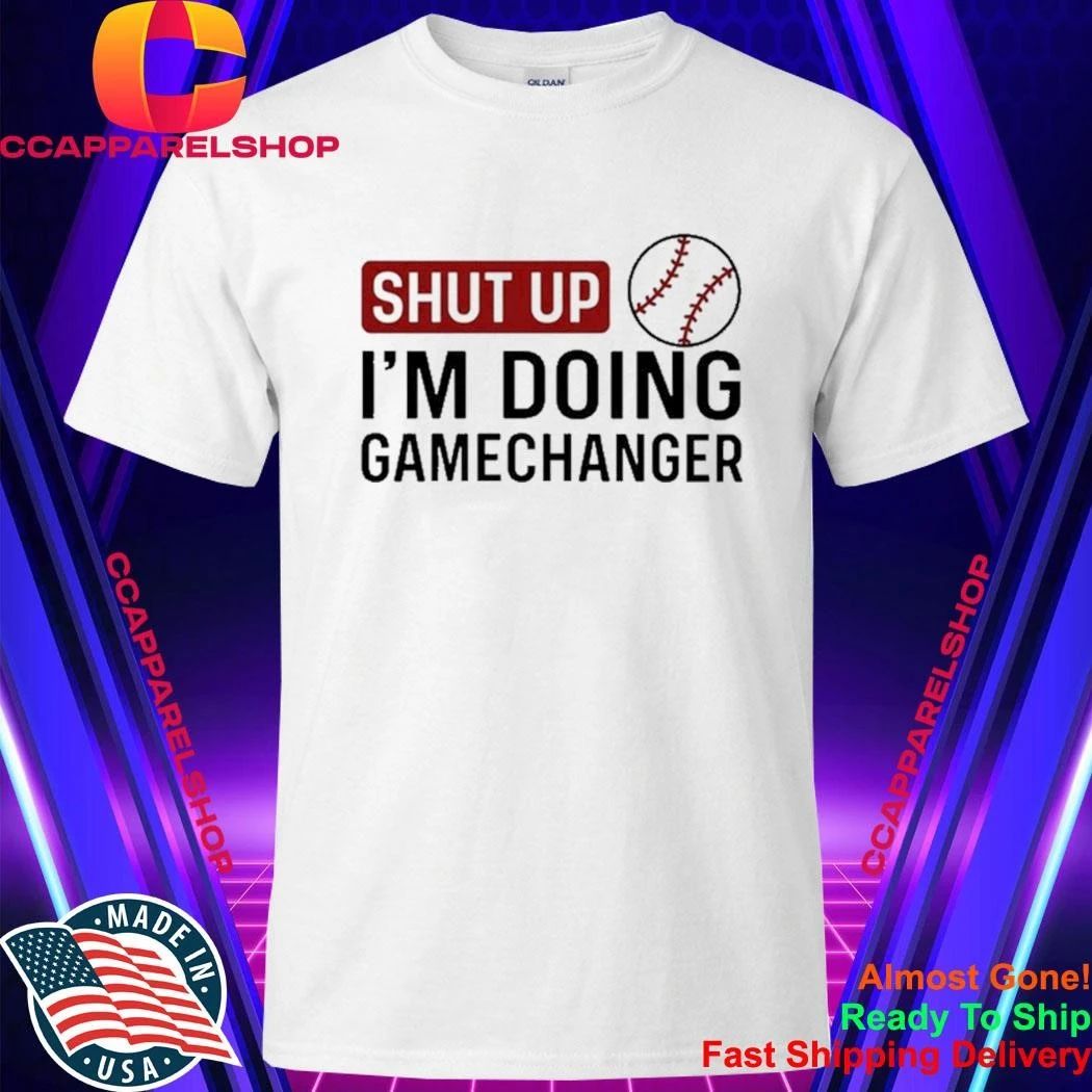 Shut Up I’m Doing GameChanger baseball softball Shirt