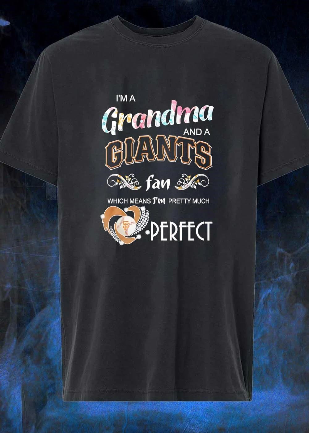 Grandma and a Giants Fan Which Means I Am Pretty Much Perfect Giants T-Shirt
