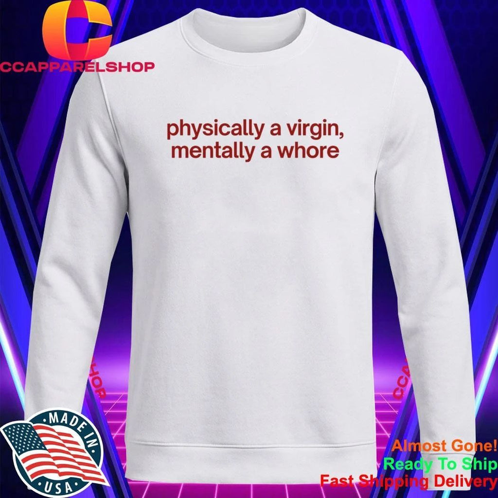 Physically A Virgin Mentally A Whore Shirt