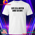 Life Is A Bitch And So Am I Shirt