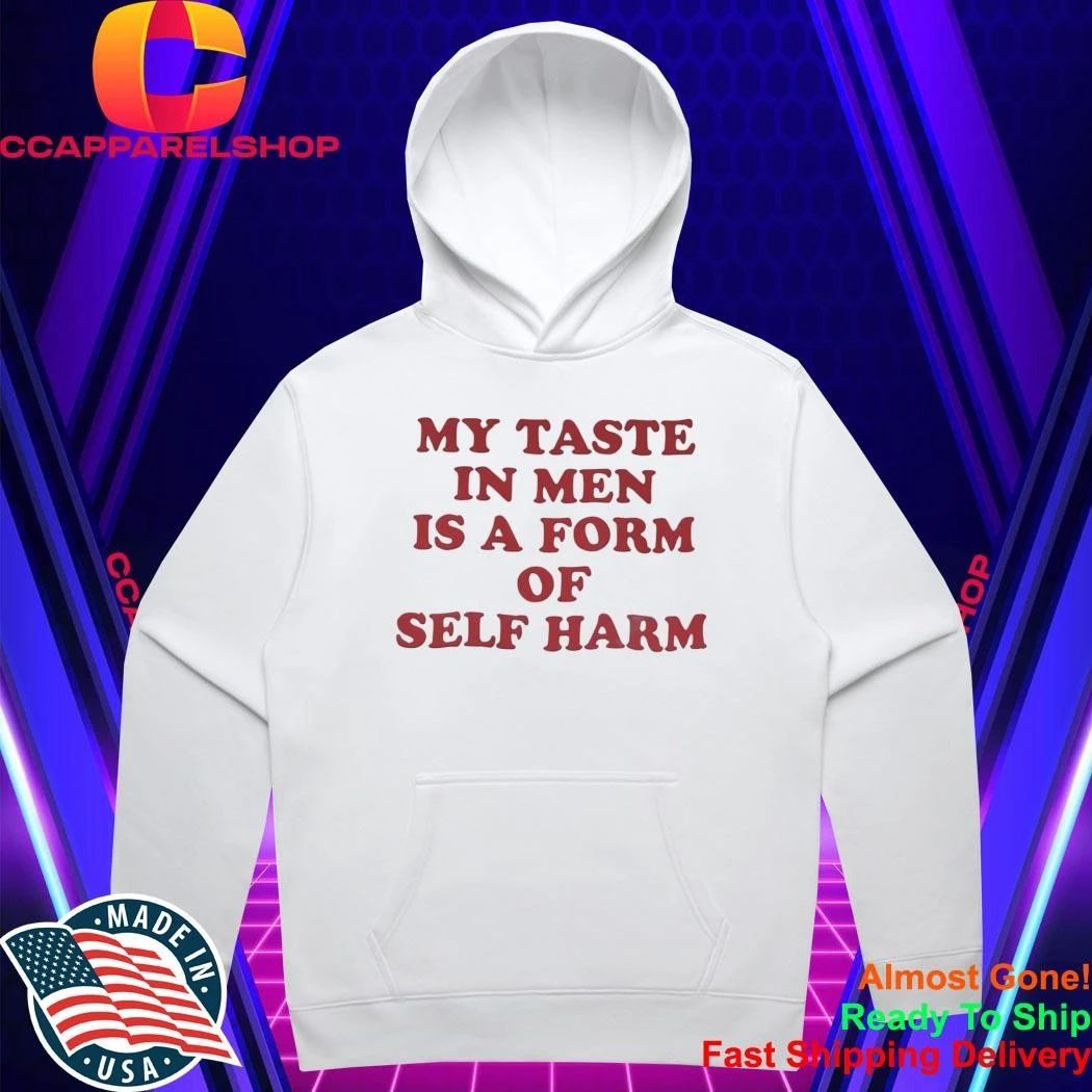 My Taste in Men Is a Form of Self Harm Shirt