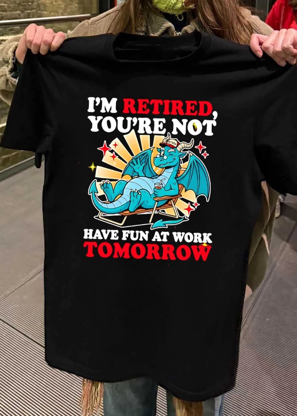 Retired Dragon Relaxing Illustration I am Retired You are Not Have Fun at Work Tomorrow Shirt