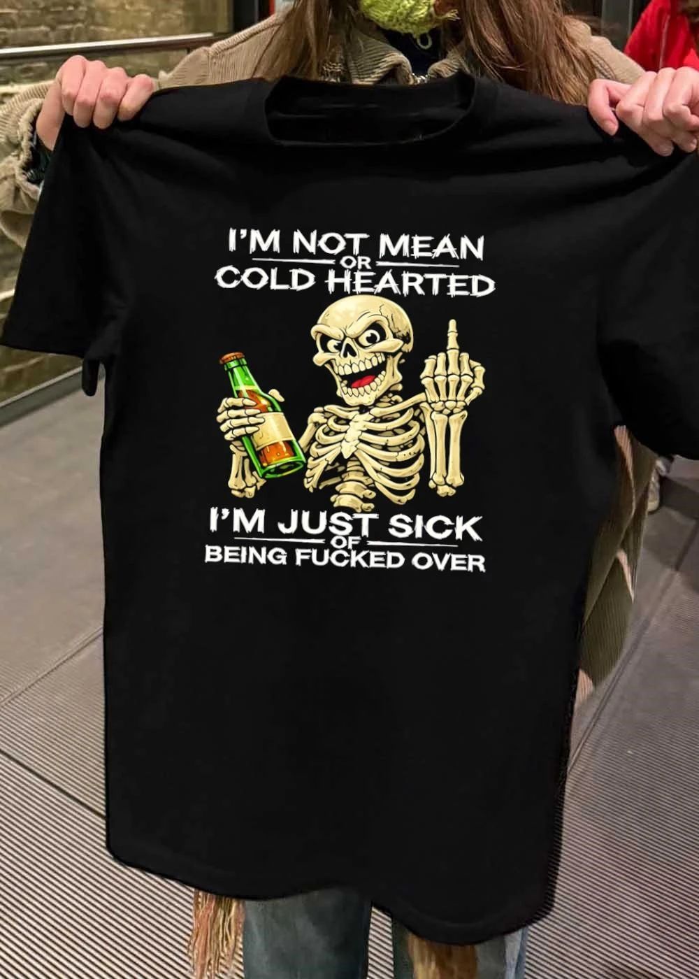 Sassy Skull Apparel I am Not Mean or Cold Hearted Just Sick of Fucked Over shirt