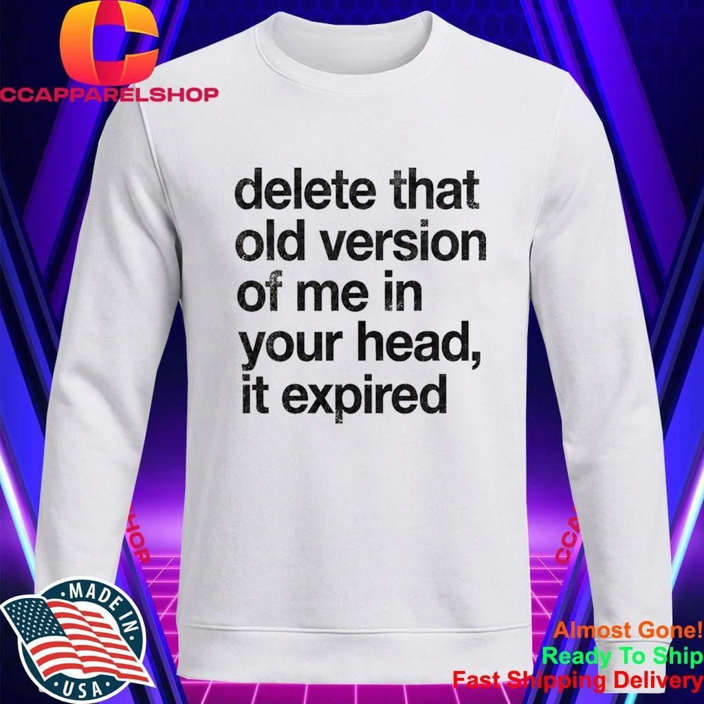 Delete That Old Version Of Me In Your Head It Expired Shirt