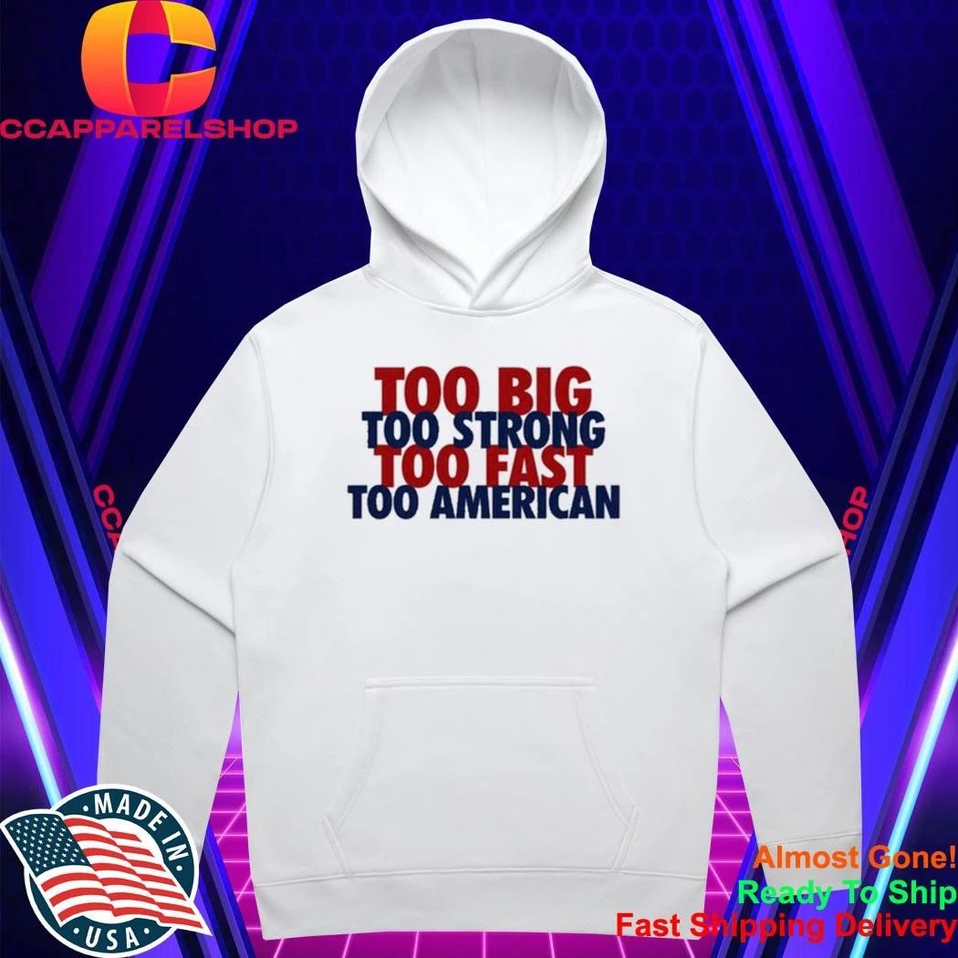 Too Big Too Strong Too Fast Too American Shirt
