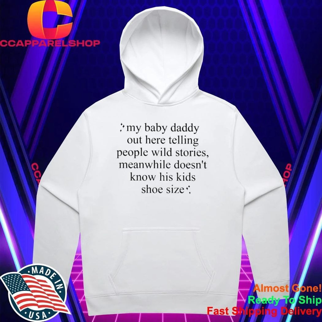 my baby daddy out here telling people wild stories meanwhile doesn’t know his kids shoe size shirt