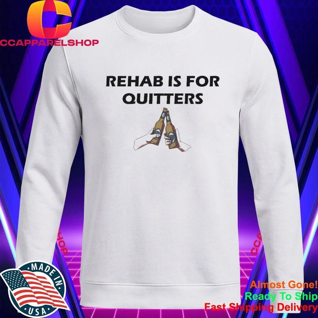 Rehab Is For Quitters Shirt