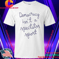 Democracy Is Not A Spectator Sport Nicole Wallace Shirt