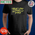True Love In A Made Up World shirt