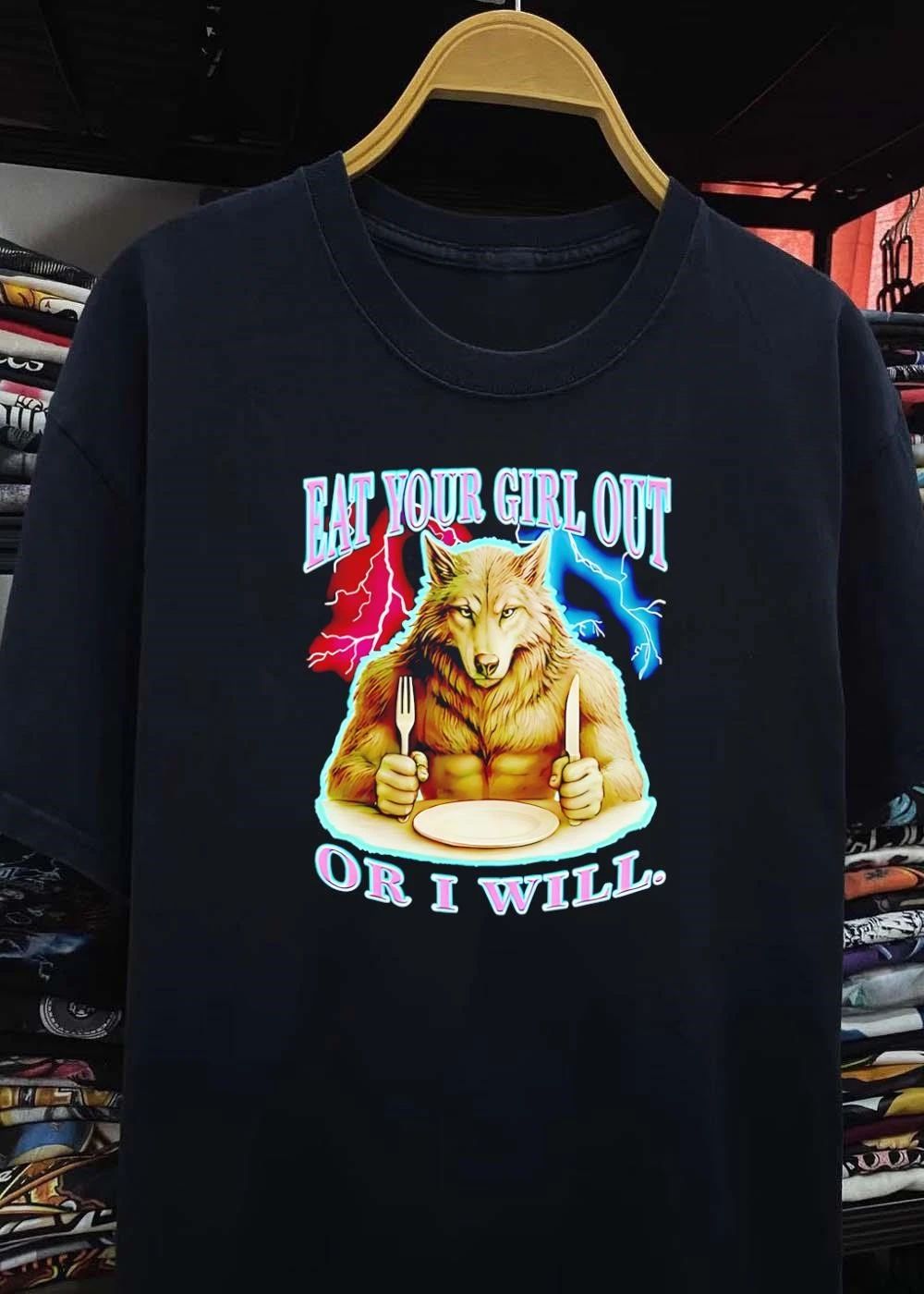 Wolf eat your girl out or I will shirt