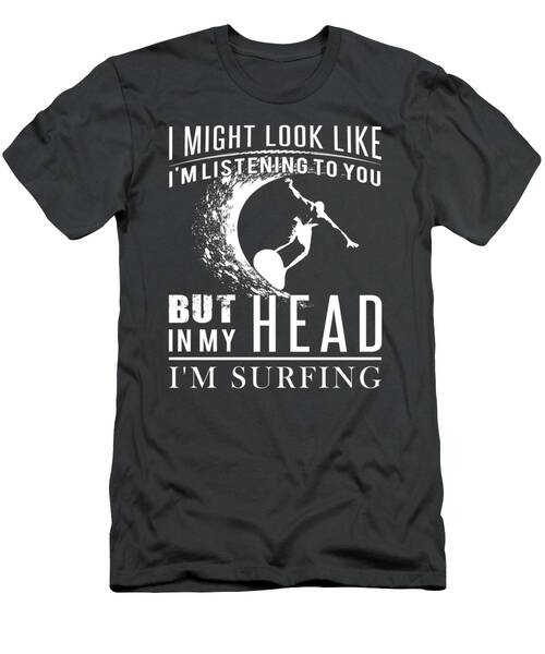 Wave Of Laughter  Surfer Tee  Funny I Might Look Like Im Listening But In My Head Im Surfing Design T-Shirt