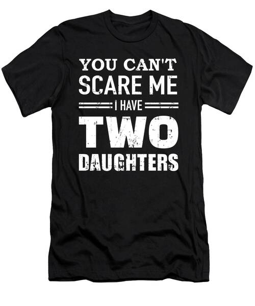 You Can't Scare Me I Have Two Daughters T-Shirt